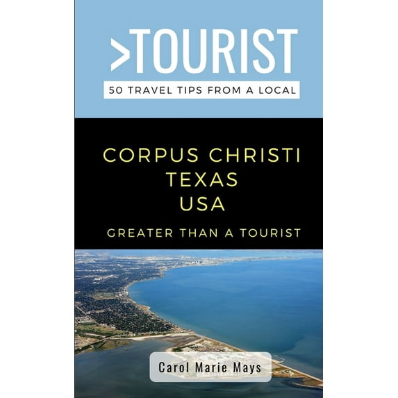 Greater Than a Tourist North America &am Greater Than a Tourist- Corpus Christi Texas USA: 50 Travel Tips from a Local, Book 289, (Paperback)