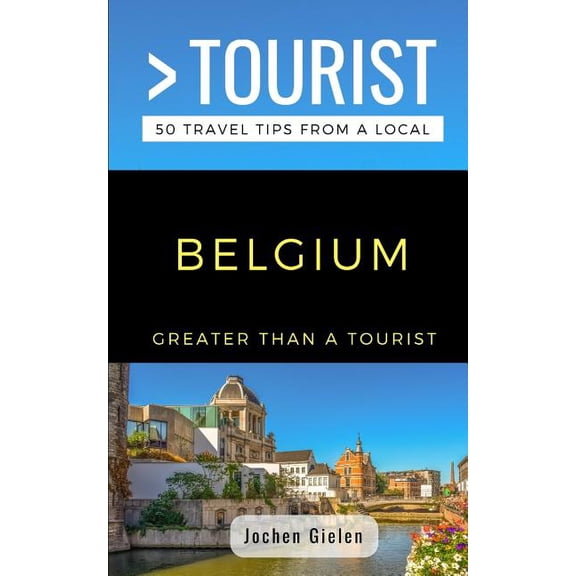 Greater Than a Tourist Europe: Greater Than a Tourist- Belgium : 50 Travel Tips from a Local (Series #348) (Paperback)