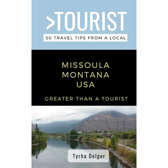 Greater Than a Tourist- Missoula Montana USA: 50 Travel Tips from a Local