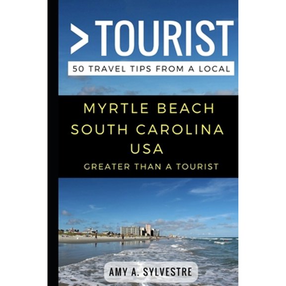 Pre-Owned Greater Than a Tourist - Myrtle Beach South Carolina USA: 50 Travel Tips from a Local (Paperback) 1549837168 9781549837166