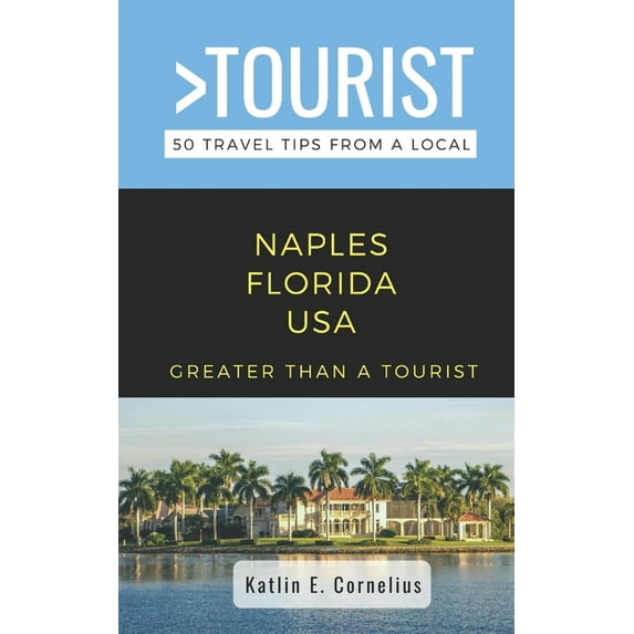 Greater Than a Tourist North America &am Greater Than a Tourist-Naples Florida USA: 50 Travel Tips from a Local, Book 260, (Paperback)