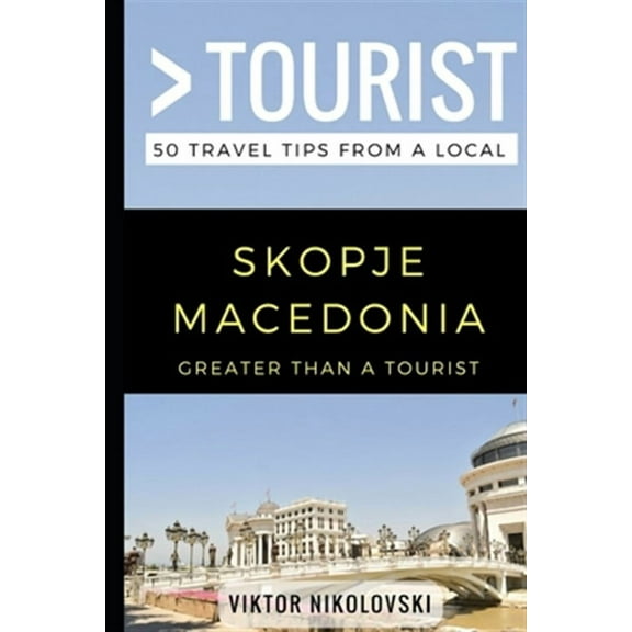 Greater Than a Tourist- Skopje Macedonia: 50 Travel Tips from a Local (Paperback) by Greater Than a Tourist, Viktor Nikolovski