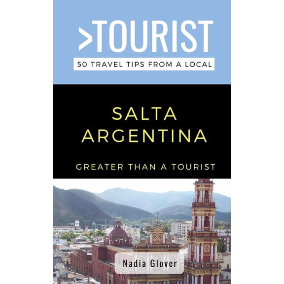 Greater Than a Tourist Argentina Book Greater Than a Tourist- Salta Argentina: 50 Travel Tips from a Local, Book 2, (Paperback)