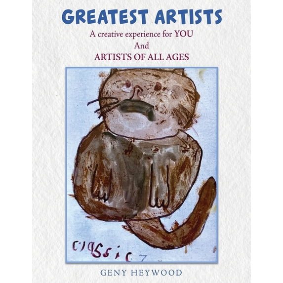 Greatest Artists: A creative experience for YOU And ARTISTS OF ALL AGES Paperback 1662831544 9781662831546 Geny Heywood
