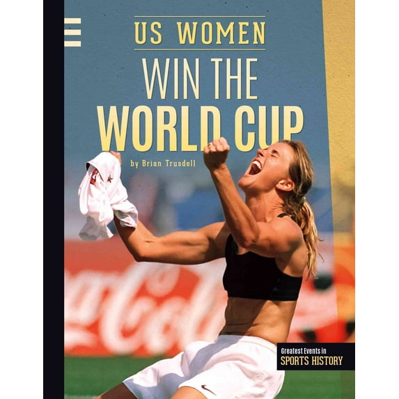 Greatest Events in Sports History: Us Women Win the World Cup (Hardcover)