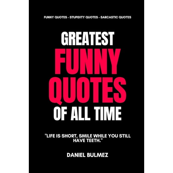 Greatest Funny Quotes Of All Time: Funny Quotes - Stupidity Quotes - Sarcastic Quotes, (Paperback)