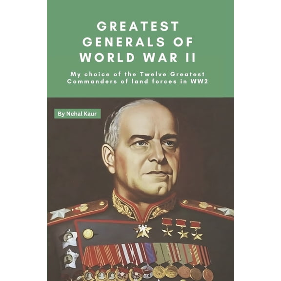 Greatest Generals of World War II: My choice of the Twelve Greatest Commanders of land forces in WW2, (Paperback)