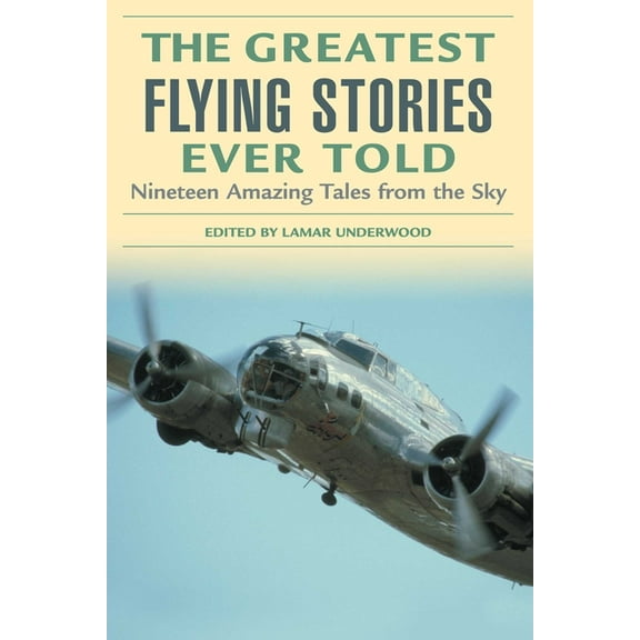 Greatest The Greatest Flying Stories Ever Told: Nineteen Amazing Tales from the Sky, (Paperback)