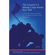 Greatest: Greatest U.S. Marine Corps Stories Ever Told : Unforgettable Stories Of Courage, Honor, And Sacrifice (Paperback)