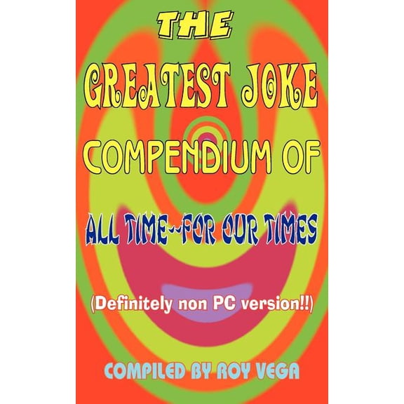 The Greatest Joke Compendium of All Time - For Our Times: (Definitely Non PC Version !!), (Paperback)
