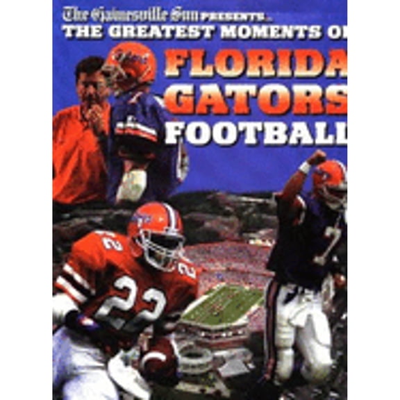 Pre-Owned Greatest Moments of Florida Gator Football (Hardcover) by Mike Bynum, Gainesville Sun (Editor)