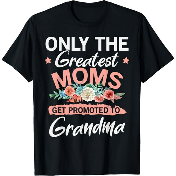 Greatest Moms Get Promoted To Grandma T-Shirt