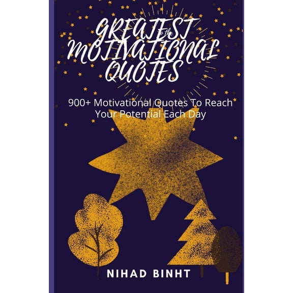 Greatest motivational quotes: 900+ Motivational Quotes To Reach Your Potential Each Day (Paperback)