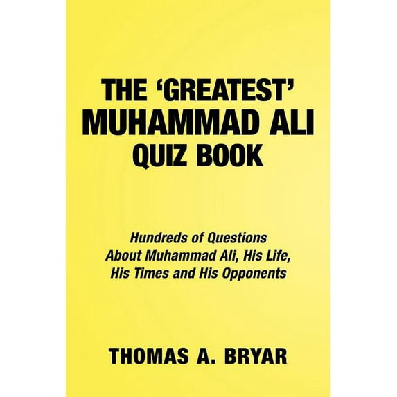 Greatest Muhammad Ali Quiz Book : Hundreds of Questions About Muhammad Ali, His Life, His Times and His Opponents