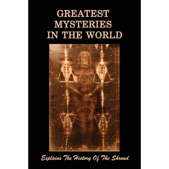 Greatest Mysteries In The World : Explains The History Of The Shroud: History Of Catholicism (Paperback)