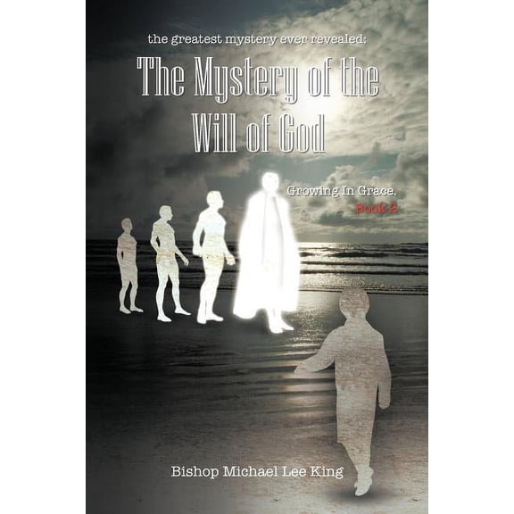 Greatest Mystery Ever Revealed - The Mystery of the Will of God : Growing in Grace