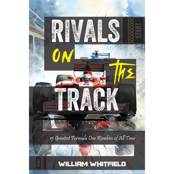 Greatest Sporting Rivalries Rivals on the Track: 15 Greatest Formula One Rivalries of All Time, (Paperback)