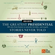 RICK BEYER Greatest Stories Never Told: The Greatest Presidential Stories Never Told: 100 Tales from History to Astonish, Bewilder, and Stupefy (Hardcover)