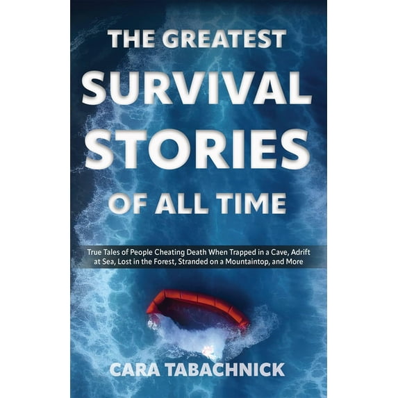 The Greatest Survival Stories of All Time: True Tales of People Cheating Death When Trapped in a Cave, Adrift at Sea, Lo, (Paperback)