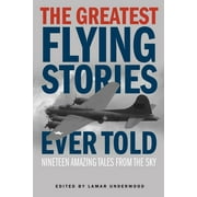 LAMAR UNDERWOOD Greatest: The Greatest Flying Stories Ever Told : Nineteen Amazing Tales From The Sky (Edition 1) (Paperback)