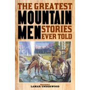LAMAR UNDERWOOD Greatest The Greatest Mountain Men Stories Ever Told, (Paperback)