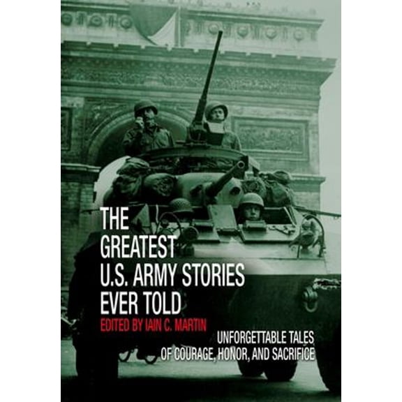 Pre-Owned Greatest U.S. Army Stories Ever Told: Unforgettable Stories of Courage, Honor, and Sacrifice (Hardcover) 1592288588 9781592288588