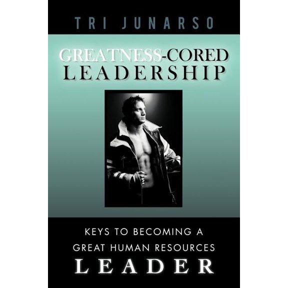 Greatness-Cored Leadership : Keys to Becoming a Great Human Resources Leader