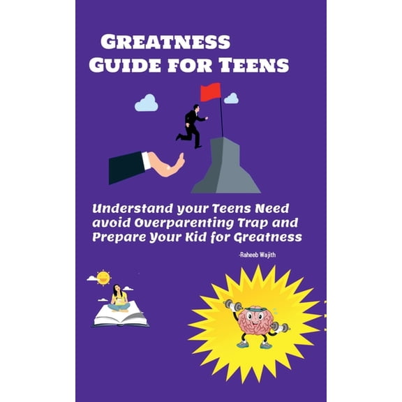 Greatness guide for teens: Understand your Childs need, avoid overparenting trap and prepare your kid for greatness, (Paperback)