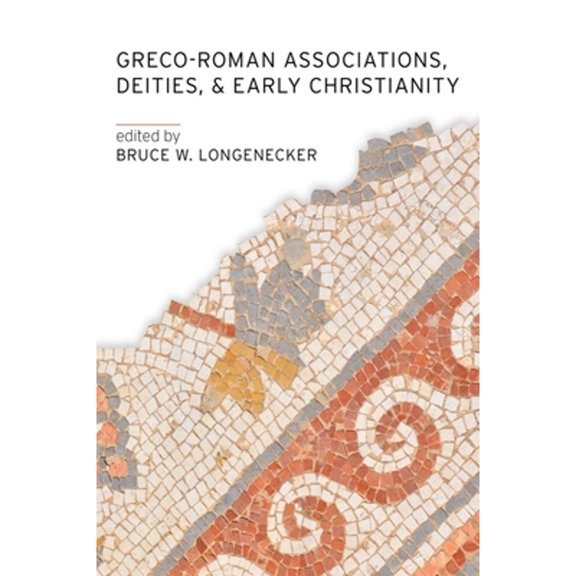 Pre-Owned Greco-Roman Associations, Deities, and Early Christianity (Paperback) by Bruce W Longenecker
