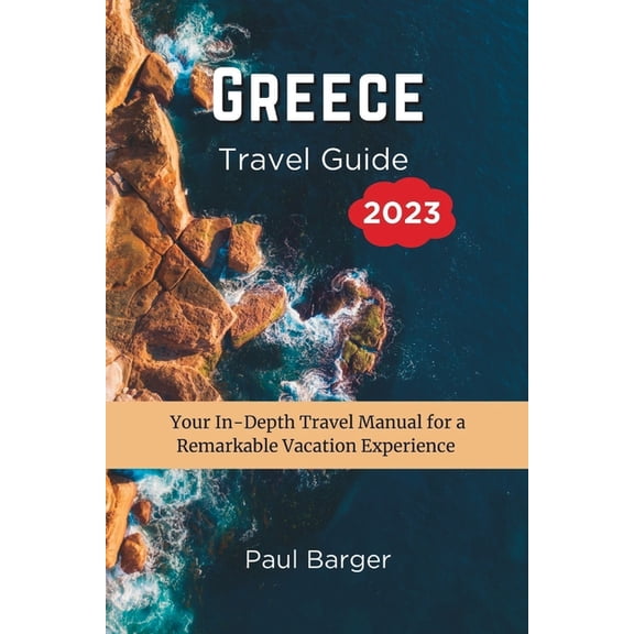 Greece Travel Guide 2023: Your In-Depth Travel Manual for a Remarkable Vacation Experience, (Paperback)