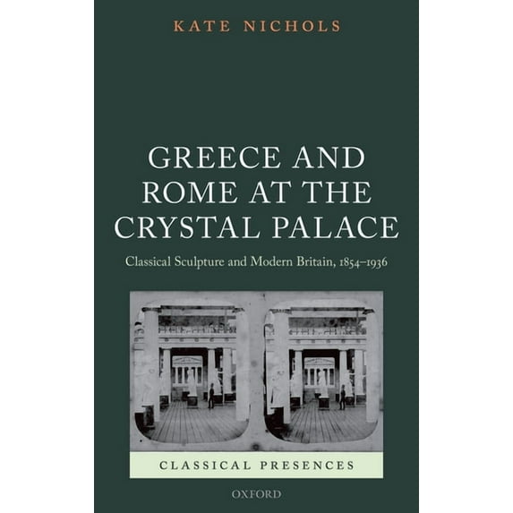 Greece and Rome at the Crystal Palace : Classical Sculpture and Modern Britain, 1854-1936