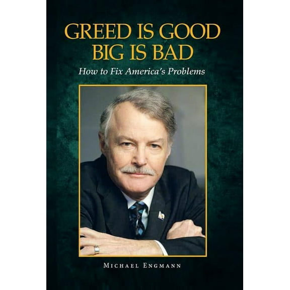 Greed Is Good Big Is Bad: How to Fix America's Problems, (Hardcover)