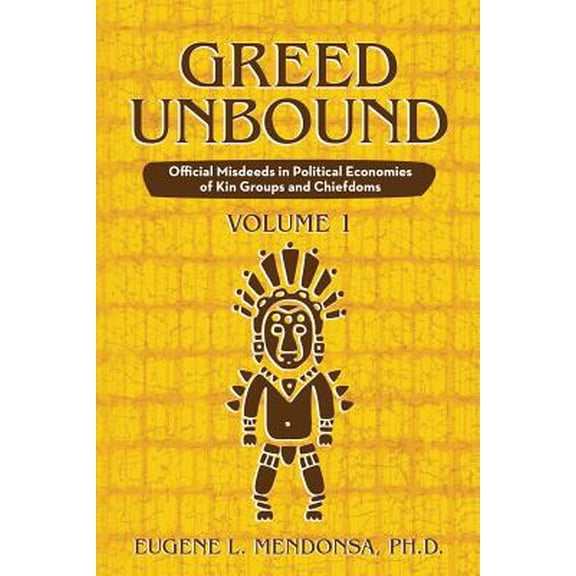 Greed Unbound: Official Misdeeds in Political Economies of Kin Groups and Chiefdoms (Volume 1), (Paperback)