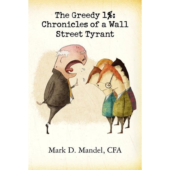 Greedy 1% : Chronicles of a Wall Street Tyrant