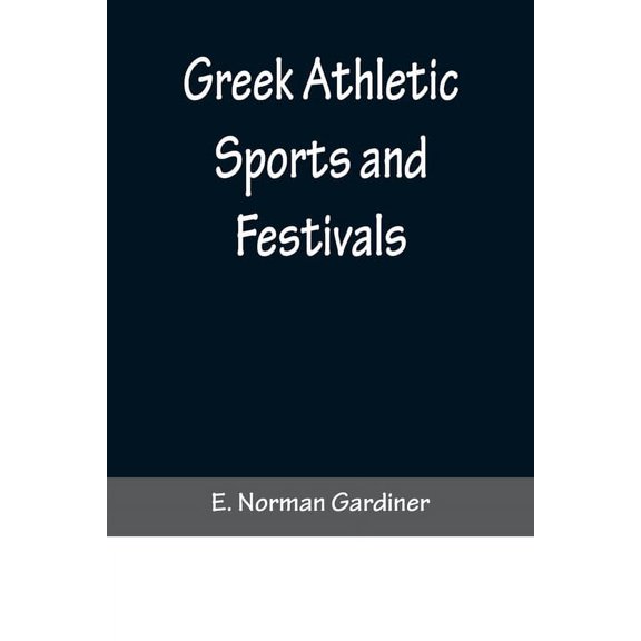 Greek Athletic Sports and Festivals, (Paperback)