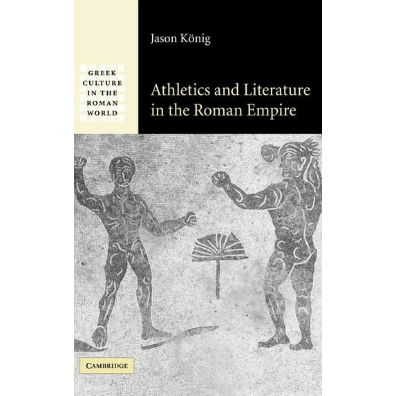 Greek Culture in the Roman World Athletics and Literature in the Roman Empire, (Hardcover)