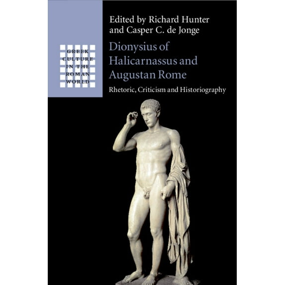 Greek Culture in the Roman World Dionysius of Halicarnassus and Augustan Rome: Rhetoric, Criticism and Historiography, (Paperback)
