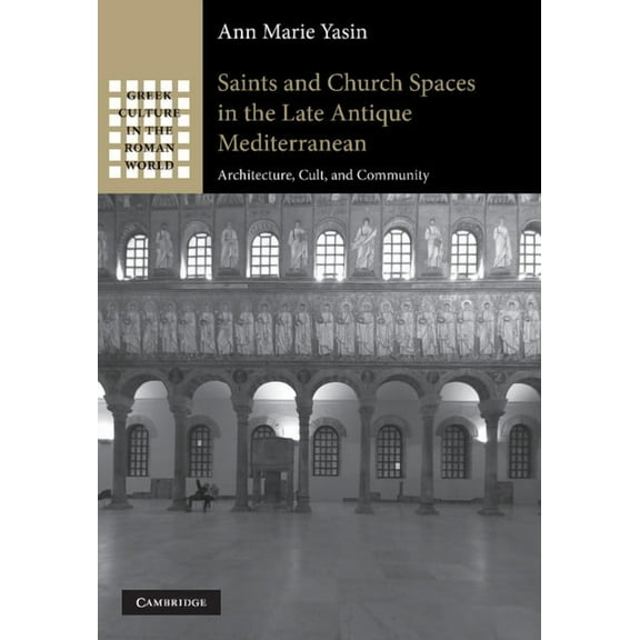 Greek Culture in the Roman World Saints and Church Spaces in the Late Antique Mediterranean: Architecture, Cult, and Community, (Paperback)