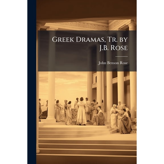 Greek Dramas, Tr. by J.B. Rose (Paperback)