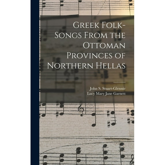 Greek Folk-Songs From the Ottoman Provinces of Northern Hellas, (Hardcover)