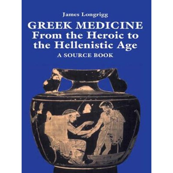 Pre-Owned Greek Medicine: From the Heroic to the Hellenistic Age a Source Book (Paperback) 0415920876 9780415920872