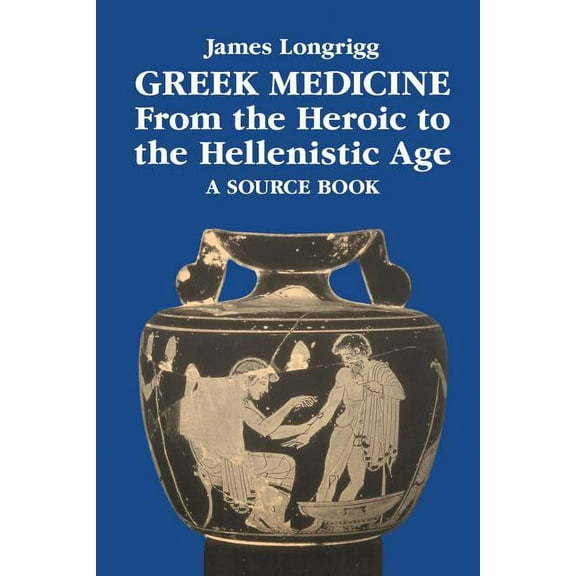 Greek Medicine from the Heroic to the Hellenistic Age: A Source Book, (Paperback)