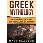 Greek Mythology Captivating Greek Myths of Greek Gods, Goddesses, Monsters and Heroes Paperback by Matt Clayton