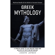 Greek Mythology Mythical Beasts & the Beliefs of Ancient Greece A Concise Guide to the Ancient Gods and Beliefs of Egyptian Mythology Paperback
