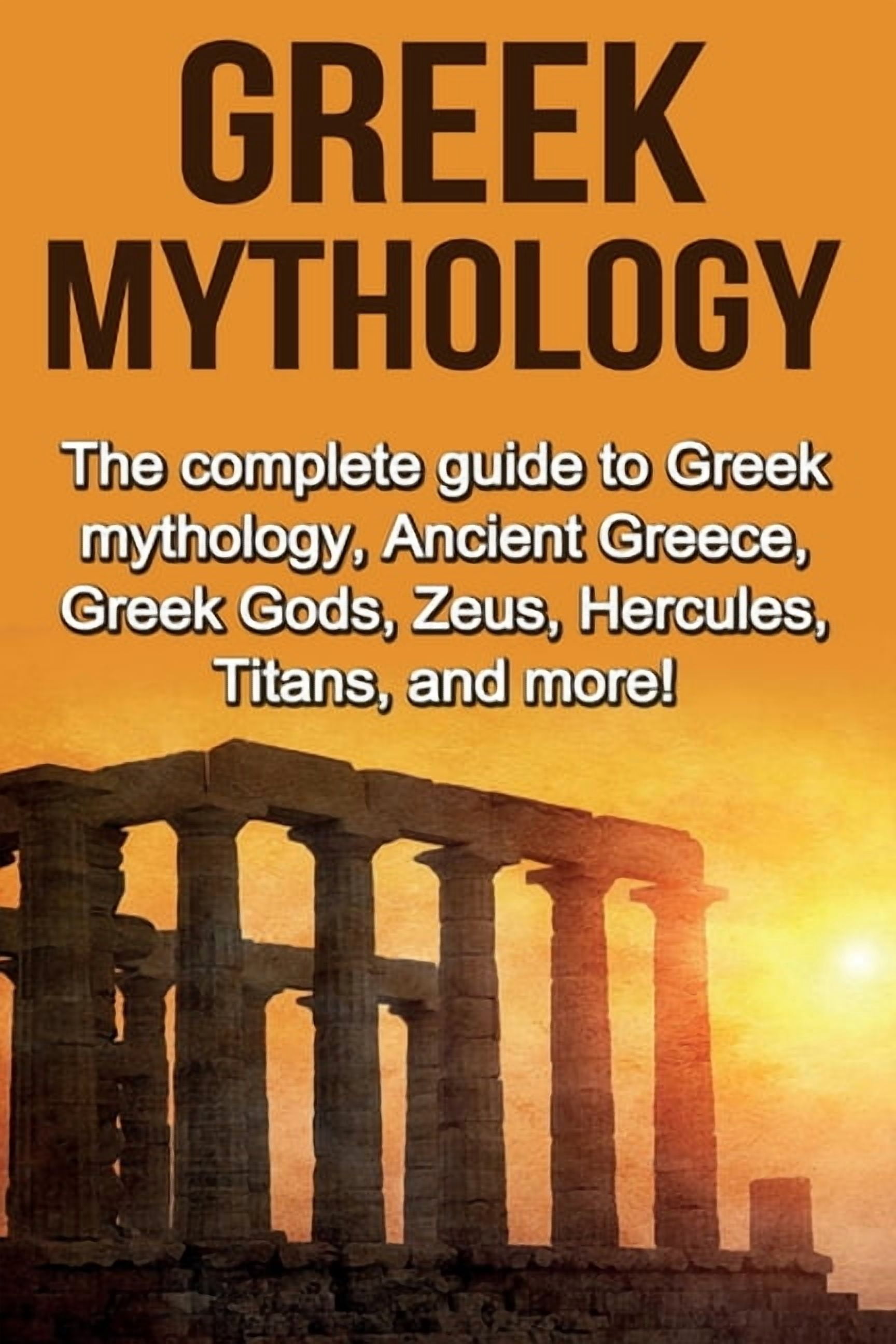 Greek Mythology: The complete guide to Greek Mythology, Ancient