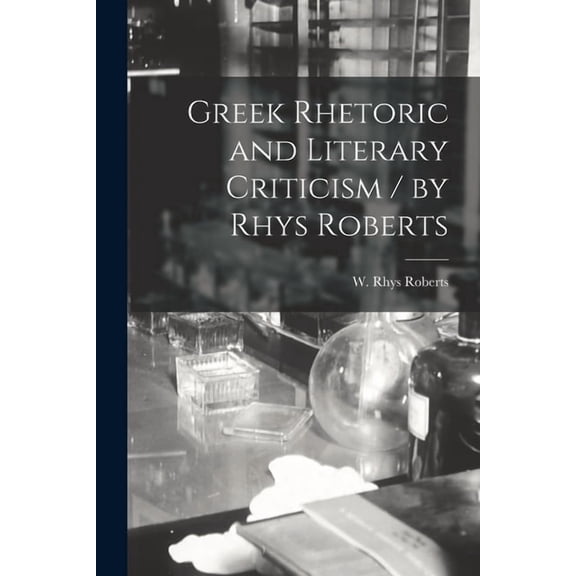 Greek Rhetoric and Literary Criticism / by Rhys Roberts, (Paperback)