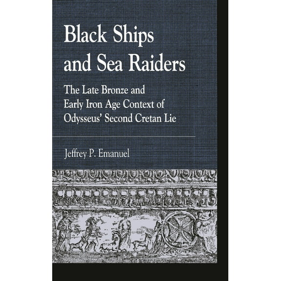 Greek Studies: Interdisciplinary Approac Black Ships and Sea Raiders: The Late Bronze and Early Iron Age Context of Odysseus' Second Cretan Lie, (Paperback)
