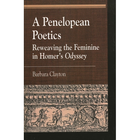 Greek Studies: Interdisciplinary Approac A Penelopean Poetics: Reweaving the Feminine in Homer's Odyssey, (Hardcover)