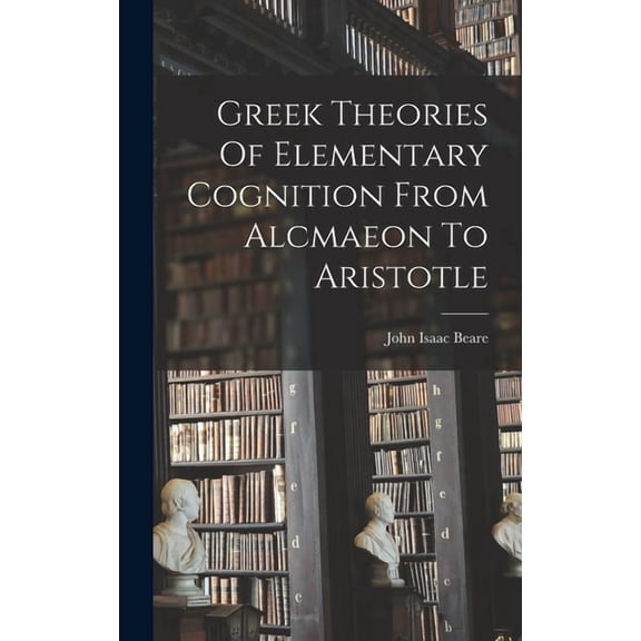 Greek Theories Of Elementary Cognition From Alcmaeon To Aristotle, (Hardcover)