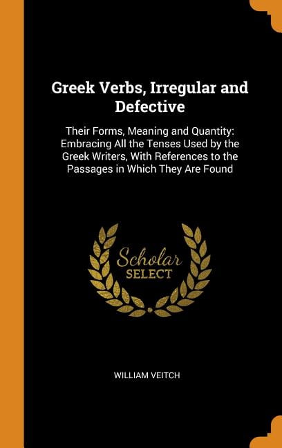 Greek Verbs, Irregular and Defective : Their Forms, Meaning and ...